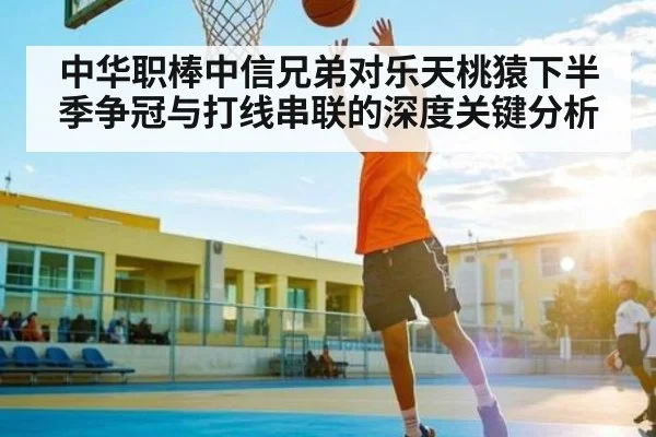 中华职棒中信兄弟对乐天桃猿下半季争冠与打线串联的深度关键分析 - MK Sports App