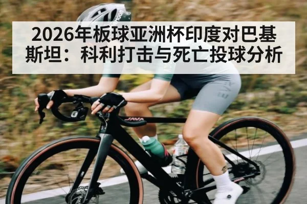 2026年板球亚洲杯印度对巴基斯坦:科利打击与死亡投球分析